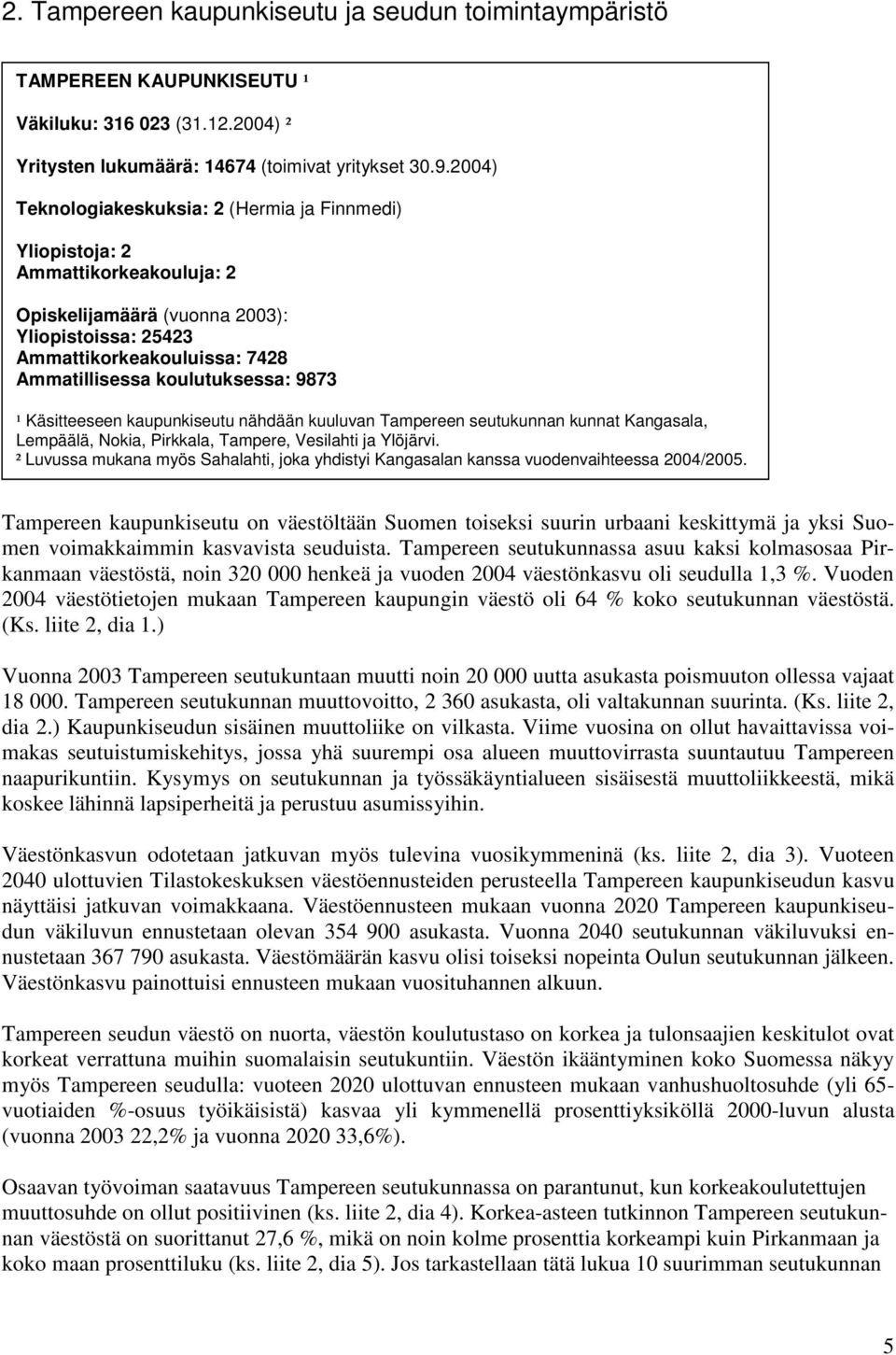 9873 ¹ Käsitteeseen kaupunkiseutu nähdään kuuluvan Tampereen seutukunnan kunnat Kangasala, Lempäälä, Nokia, Pirkkala, Tampere, Vesilahti ja Ylöjärvi.