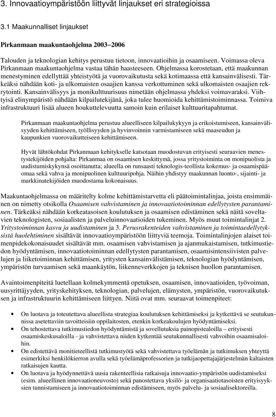 Voimassa oleva Pirkanmaan maakuntaohjelma vastaa tähän haasteeseen. Ohjelmassa korostetaan, että maakunnan menestyminen edellyttää yhteistyötä ja vuorovaikutusta sekä kotimaassa että kansainvälisesti.