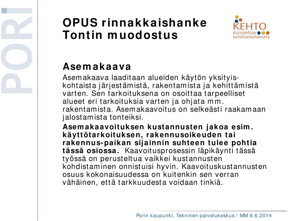 Asemakaavoituksen kustannusten jakoa esim. käyttötarkoituksen, rakennusoikeuden tai rakennus-paikan sijainnin suhteen tulee pohtia tässä osiossa.