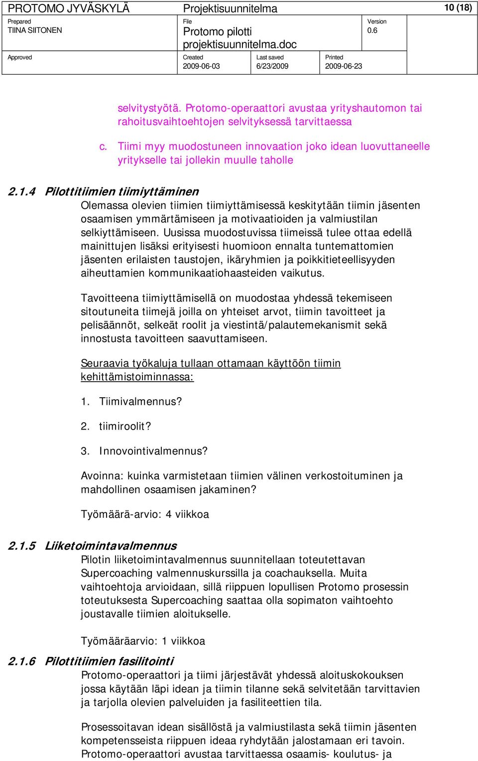 4 Pilottitiimien tiimiyttäminen Olemassa olevien tiimien tiimiyttämisessä keskitytään tiimin jäsenten osaamisen ymmärtämiseen ja motivaatioiden ja valmiustilan selkiyttämiseen.