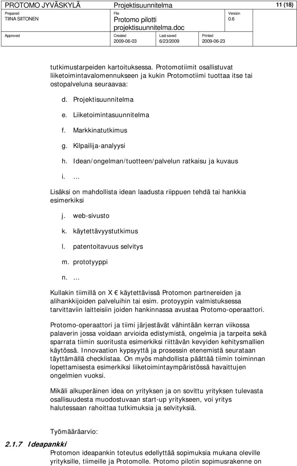 Kilpailija-analyysi h. Idean/ongelman/tuotteen/palvelun ratkaisu ja kuvaus i. Lisäksi on mahdollista idean laadusta riippuen tehdä tai hankkia esimerkiksi j. web-sivusto k. käytettävyystutkimus l.