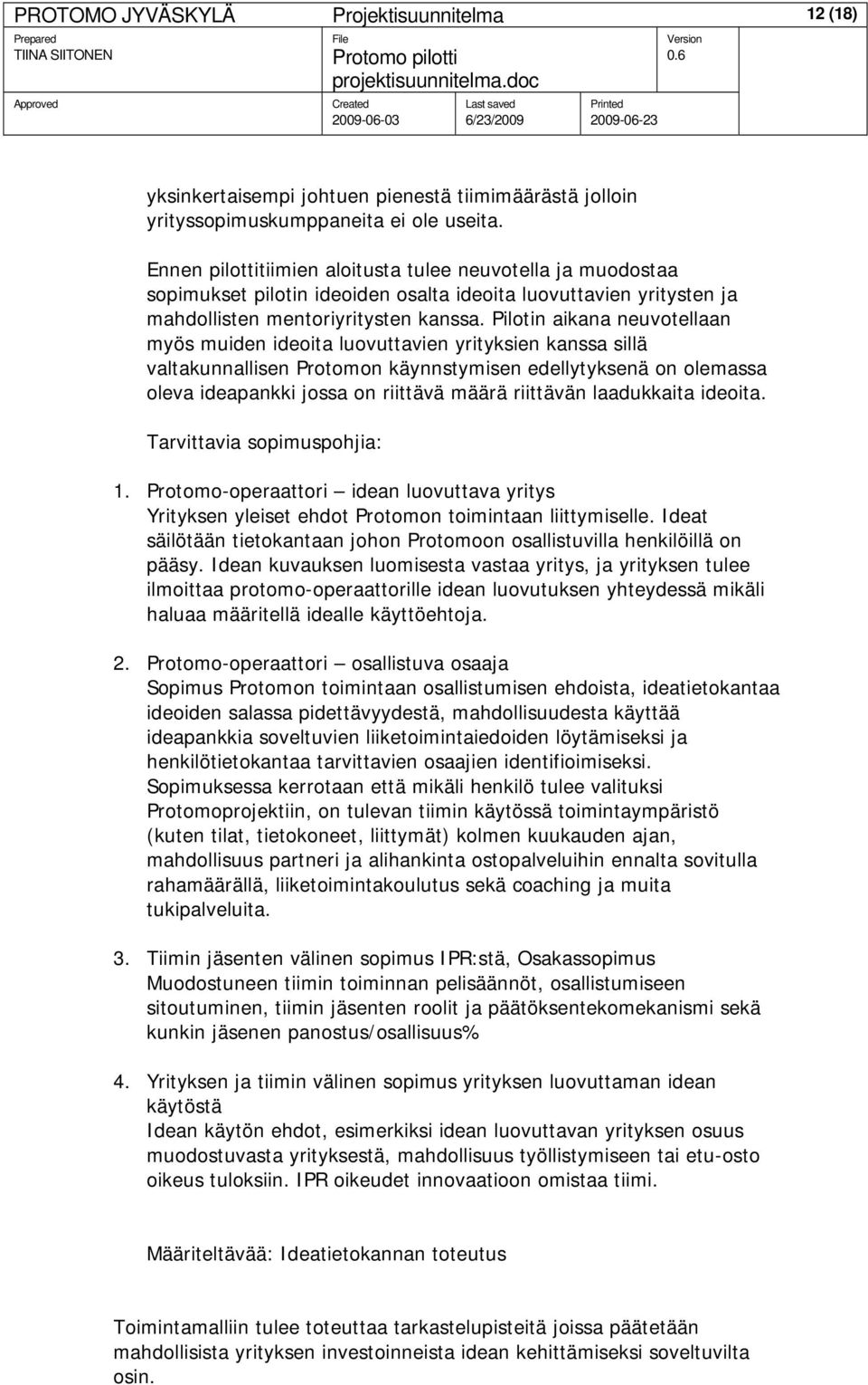 Pilotin aikana neuvotellaan myös muiden ideoita luovuttavien yrityksien kanssa sillä valtakunnallisen Protomon käynnstymisen edellytyksenä on olemassa oleva ideapankki jossa on riittävä määrä