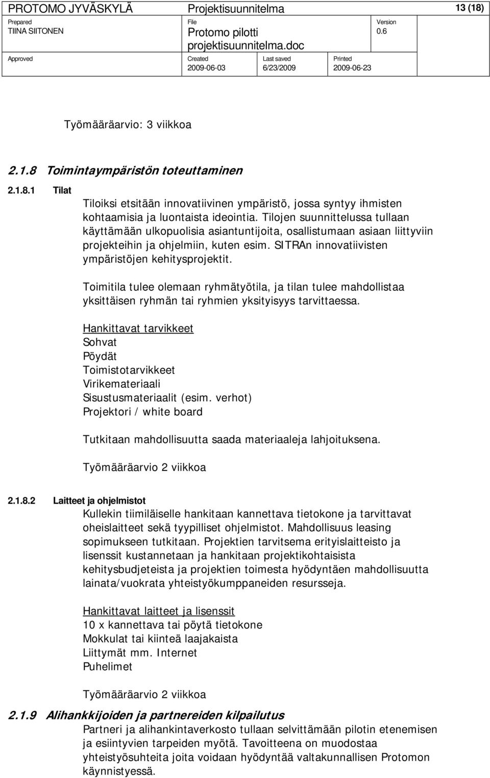 Toimitila tulee olemaan ryhmätyötila, ja tilan tulee mahdollistaa yksittäisen ryhmän tai ryhmien yksityisyys tarvittaessa.