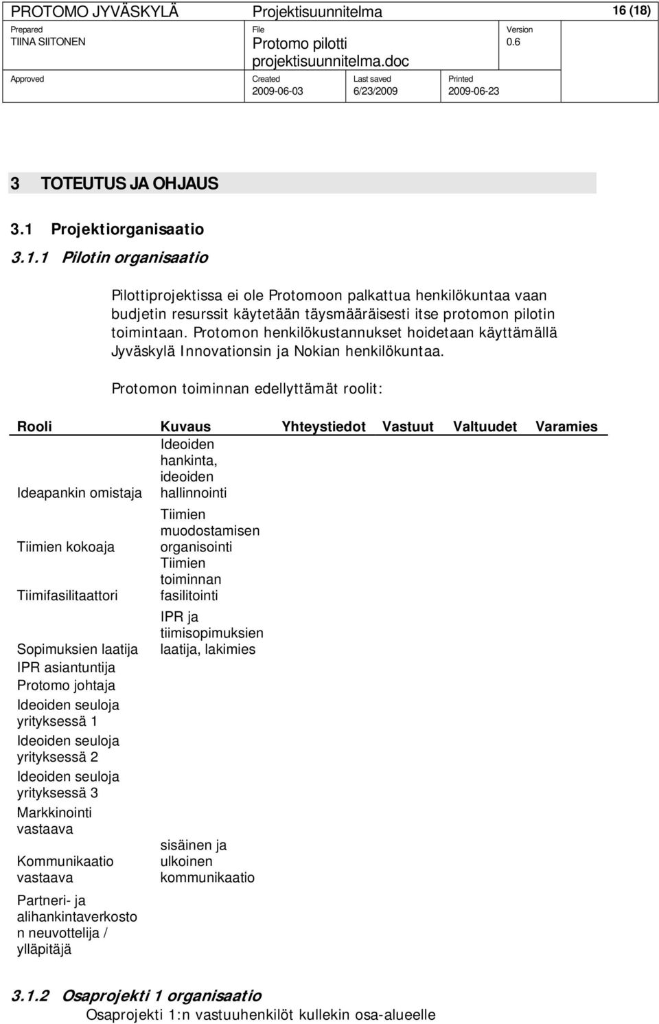 Protomon henkilökustannukset hoidetaan käyttämällä Jyväskylä Innovationsin ja Nokian henkilökuntaa.