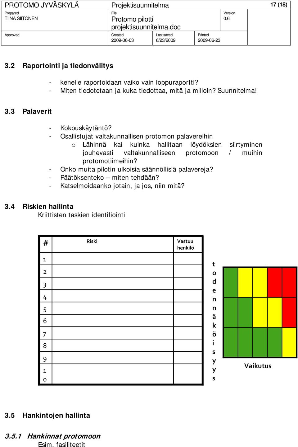 - Osallistujat valtakunnallisen protomon palavereihin o Lähinnä kai kuinka hallitaan löydöksien siirtyminen jouhevasti valtakunnalliseen protomoon / muihin protomotiimeihin?