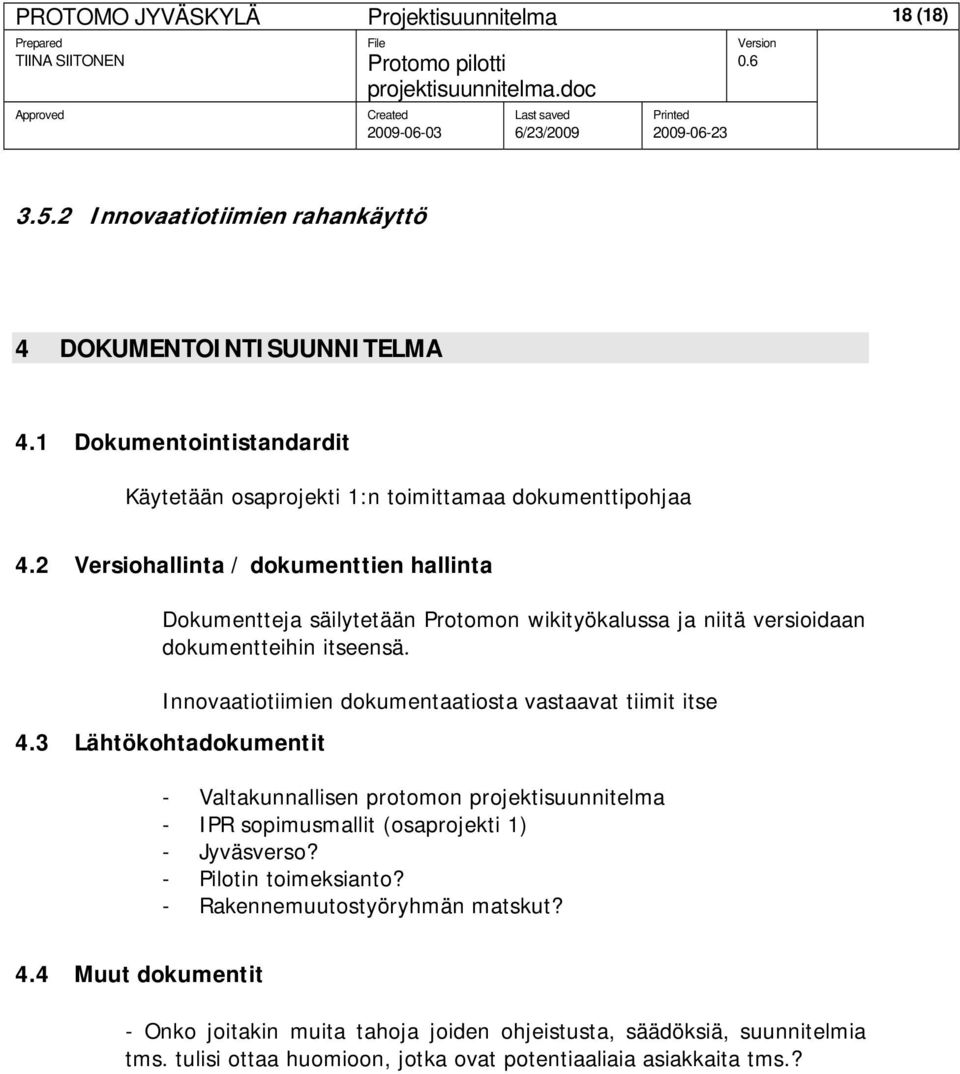 2 Versiohallinta / dokumenttien hallinta Dokumentteja säilytetään Protomon wikityökalussa ja niitä versioidaan dokumentteihin itseensä.