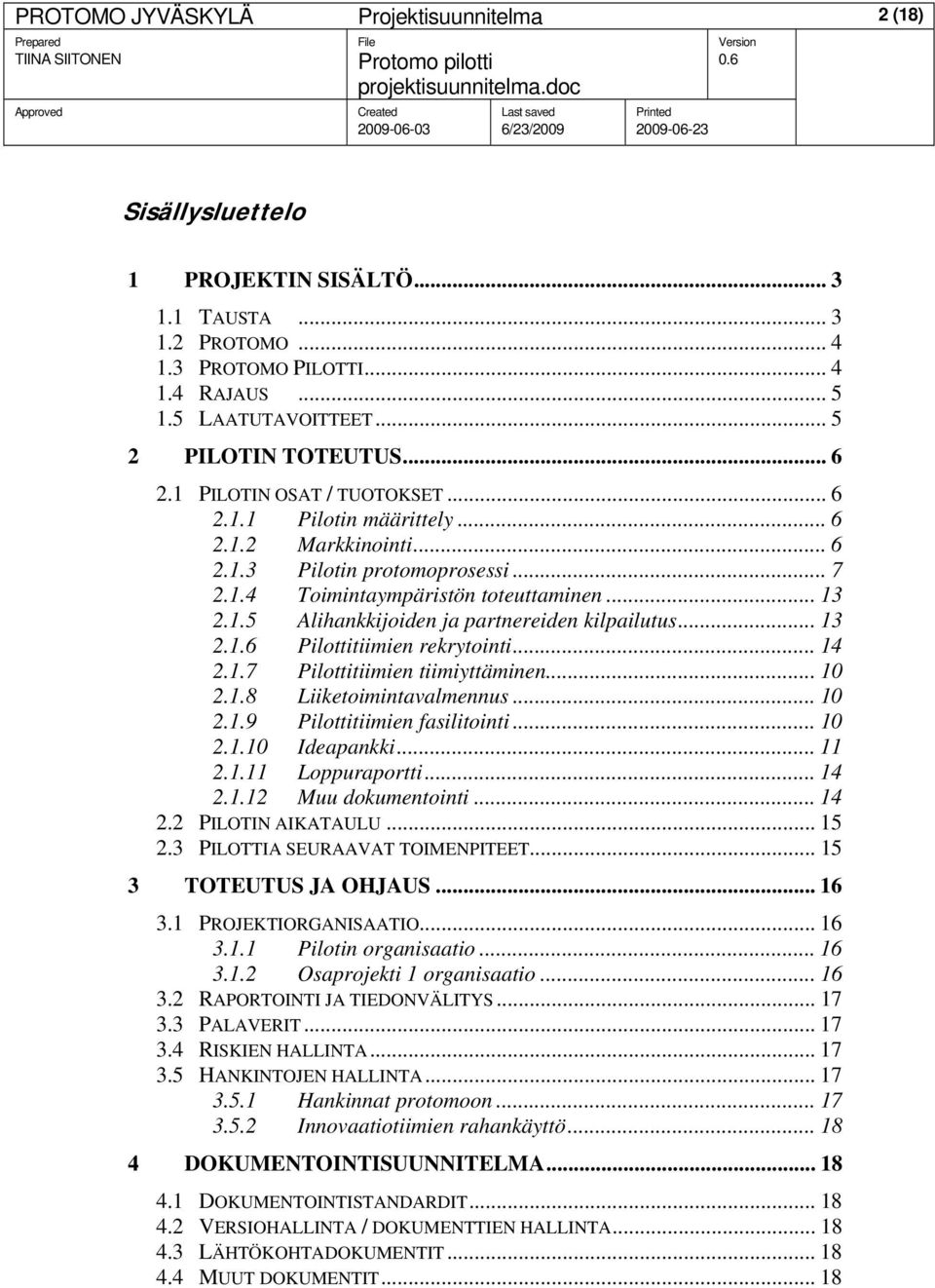 1.5 Alihankkijoiden ja partnereiden kilpailutus... 13 2.1.6 Pilottitiimien rekrytointi... 14 2.1.7 Pilottitiimien tiimiyttäminen... 10 2.1.8 Liiketoimintavalmennus... 10 2.1.9 Pilottitiimien fasilitointi.