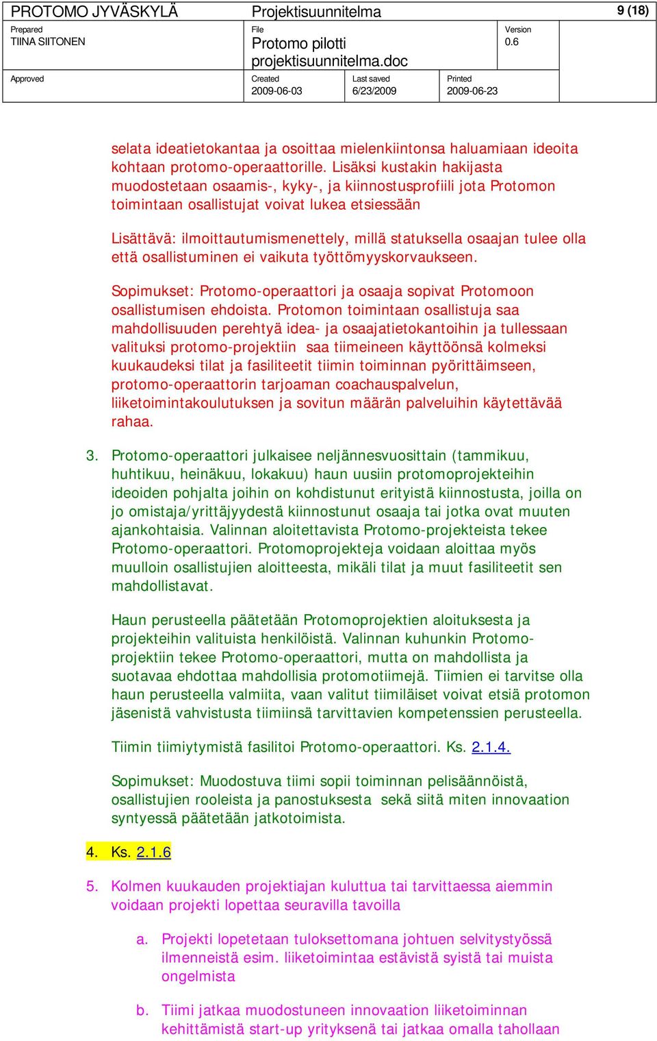 osaajan tulee olla että osallistuminen ei vaikuta työttömyyskorvaukseen. Sopimukset: Protomo-operaattori ja osaaja sopivat Protomoon osallistumisen ehdoista.