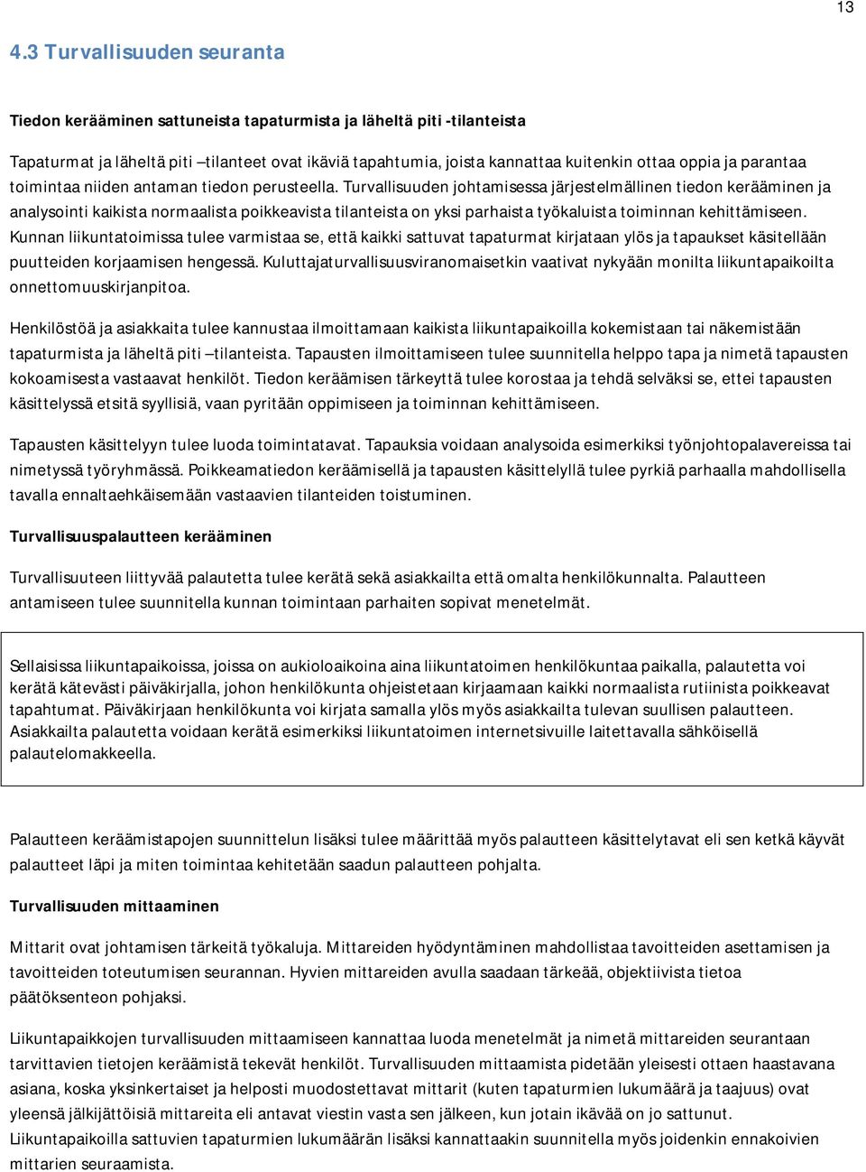 Turvallisuuden johtamisessa järjestelmällinen tiedon kerääminen ja analysointi kaikista normaalista poikkeavista tilanteista on yksi parhaista työkaluista toiminnan kehittämiseen.