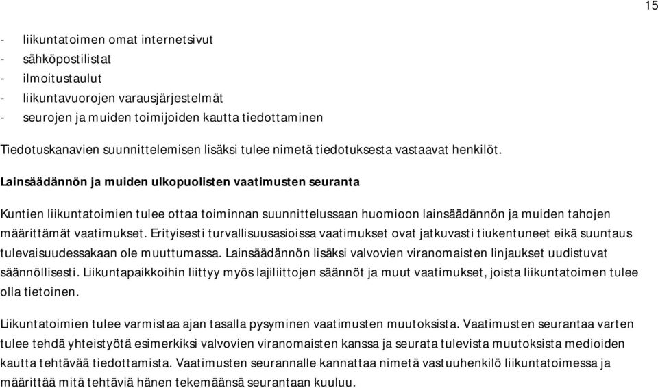 Lainsäädännön ja muiden ulkopuolisten vaatimusten seuranta Kuntien liikuntatoimien tulee ottaa toiminnan suunnittelussaan huomioon lainsäädännön ja muiden tahojen määrittämät vaatimukset.