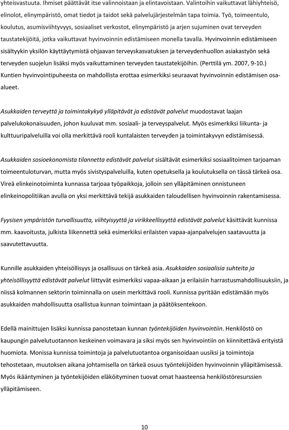 Hyvinvoinnin edistämiseen sisältyykin yksilön käyttäytymistä ohjaavan terveyskasvatuksen ja terveydenhuollon asiakastyön sekä terveyden suojelun lisäksi myös vaikuttaminen terveyden taustatekijöihin.