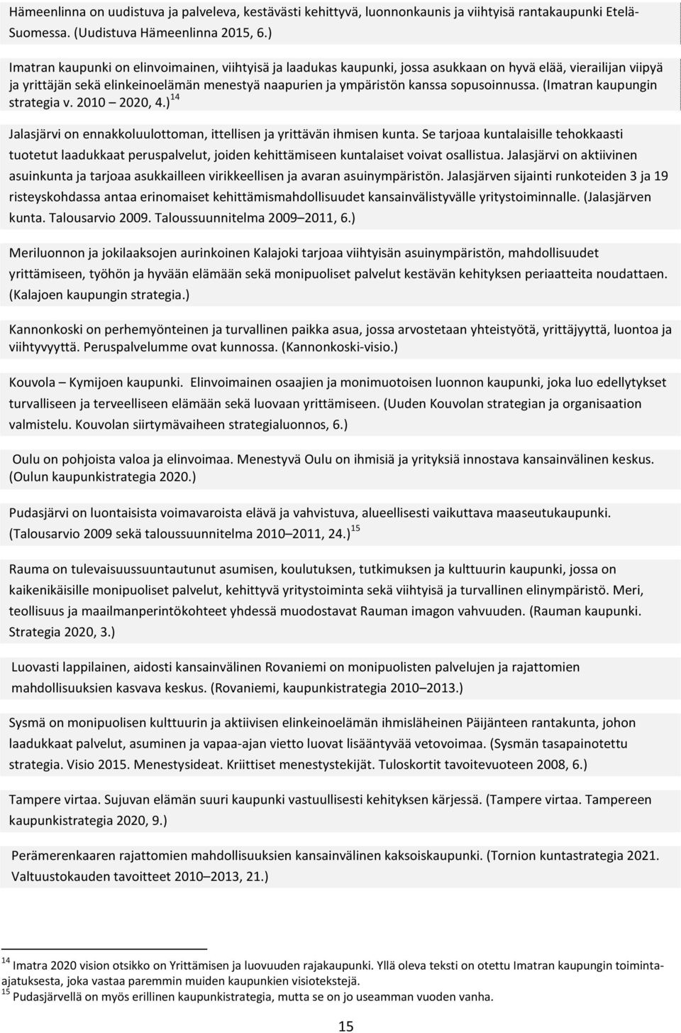 sopusoinnussa. (Imatran kaupungin strategia v. 2010 2020, 4.) 14 Jalasjärvi on ennakkoluulottoman, ittellisen ja yrittävän ihmisen kunta.