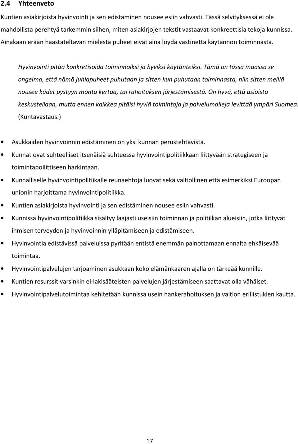 Ainakaan erään haastateltavan mielestä puheet eivät aina löydä vastinetta käytännön toiminnasta. Hyvinvointi pitää konkretisoida toiminnoiksi ja hyviksi käytänteiksi.