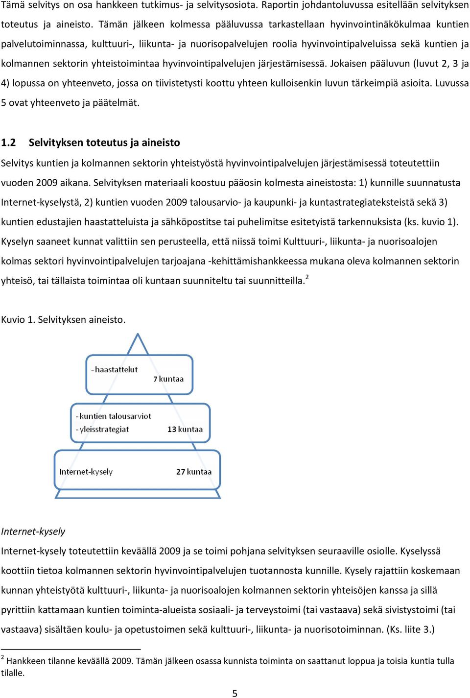 sektorin yhteistoimintaa hyvinvointipalvelujen järjestämisessä. Jokaisen pääluvun (luvut 2, 3 ja 4) lopussa on yhteenveto, jossa on tiivistetysti koottu yhteen kulloisenkin luvun tärkeimpiä asioita.