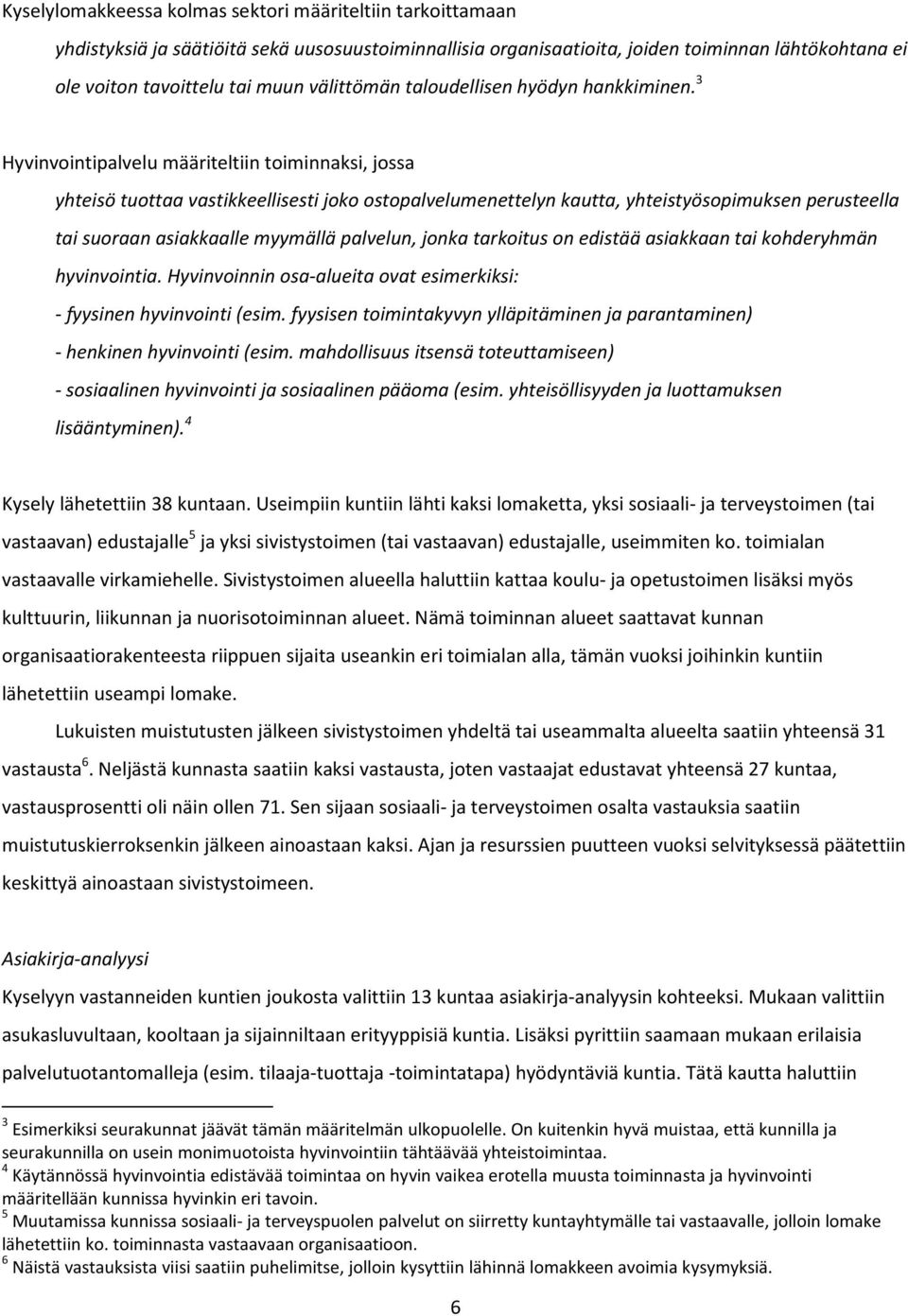 3 Hyvinvointipalvelu määriteltiin toiminnaksi, jossa yhteisö tuottaa vastikkeellisesti joko ostopalvelumenettelyn kautta, yhteistyösopimuksen perusteella tai suoraan asiakkaalle myymällä palvelun,