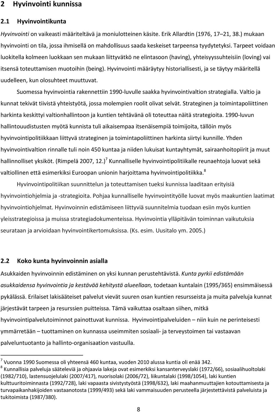 Tarpeet voidaan luokitella kolmeen luokkaan sen mukaan liittyvätkö ne elintasoon (having), yhteisyyssuhteisiin (loving) vai itsensä toteuttamisen muotoihin (being).