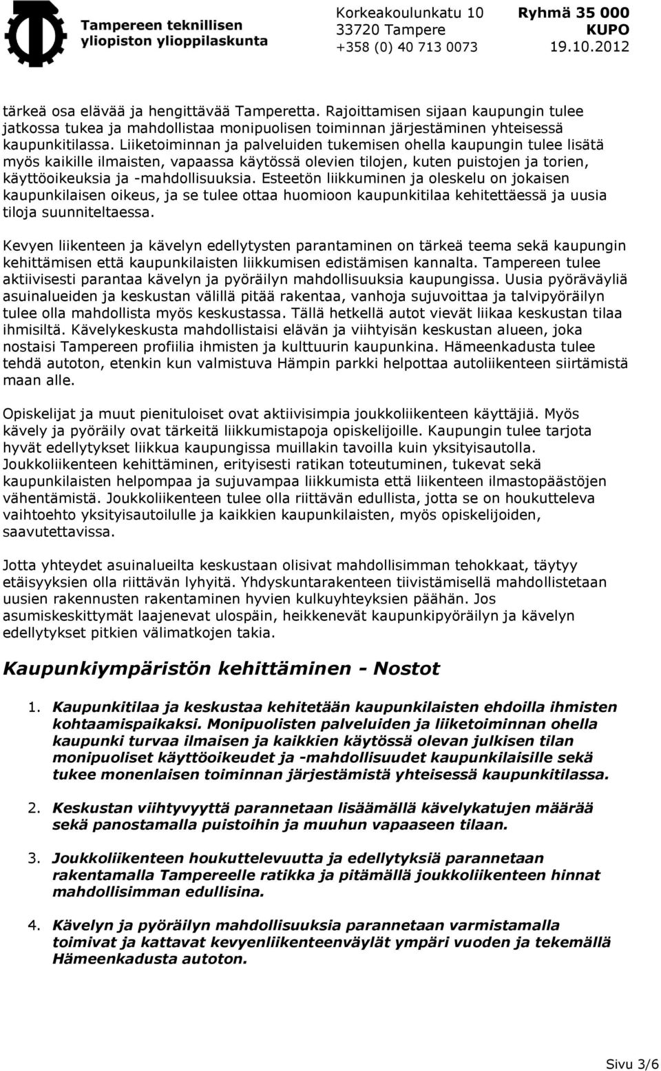 Esteetön liikkuminen ja oleskelu on jokaisen kaupunkilaisen oikeus, ja se tulee ottaa huomioon kaupunkitilaa kehitettäessä ja uusia tiloja suunniteltaessa.