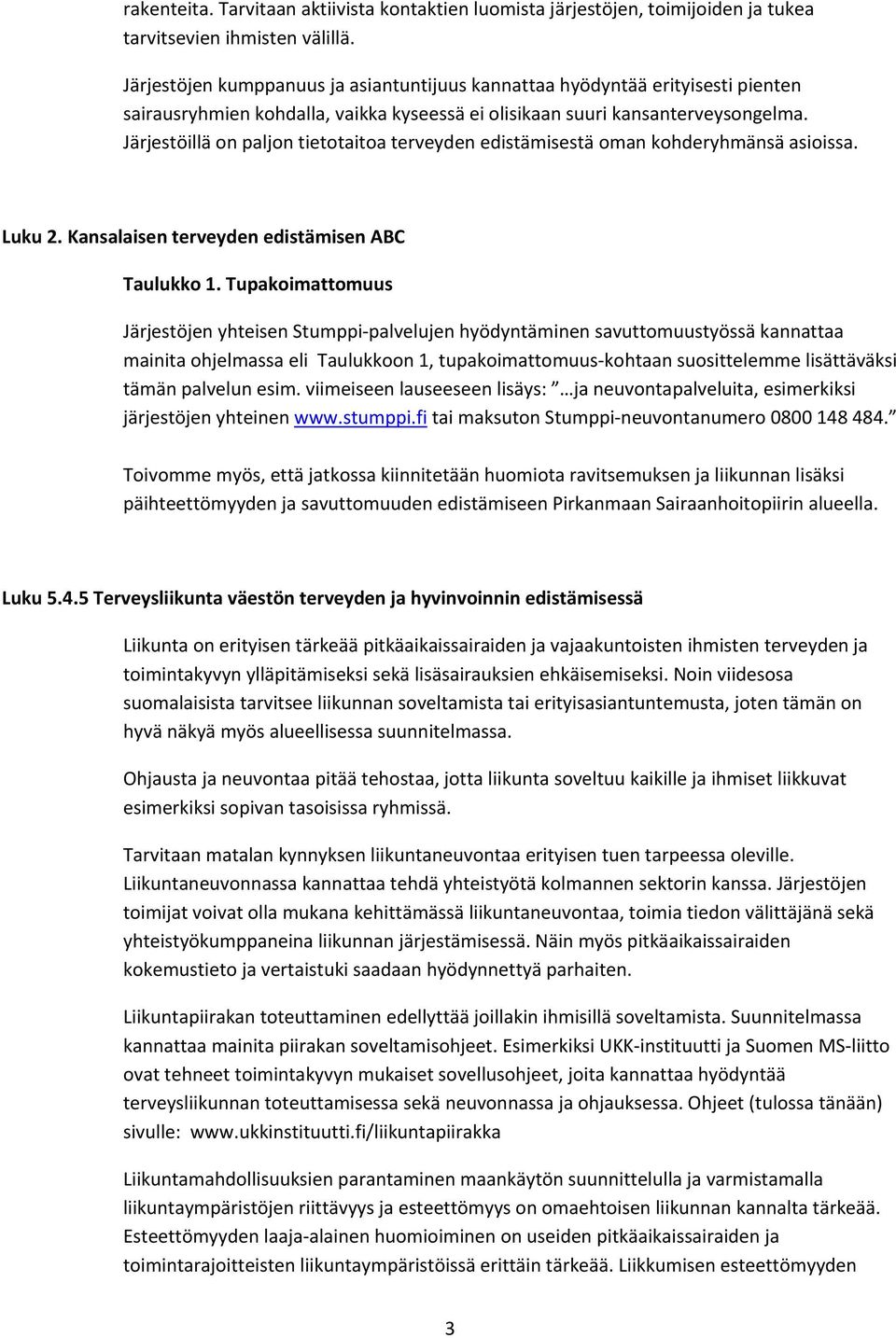 Järjestöillä on paljon tietotaitoa terveyden edistämisestä oman kohderyhmänsä asioissa. Luku 2. Kansalaisen terveyden edistämisen ABC Taulukko 1.