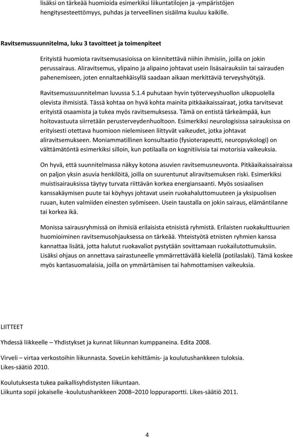 Aliravitsemus, ylipaino ja alipaino johtavat usein lisäsairauksiin tai sairauden pahenemiseen, joten ennaltaehkäisyllä saadaan aikaan merkittäviä terveyshyötyjä. Ravitsemussuunnitelman luvussa 5.1.