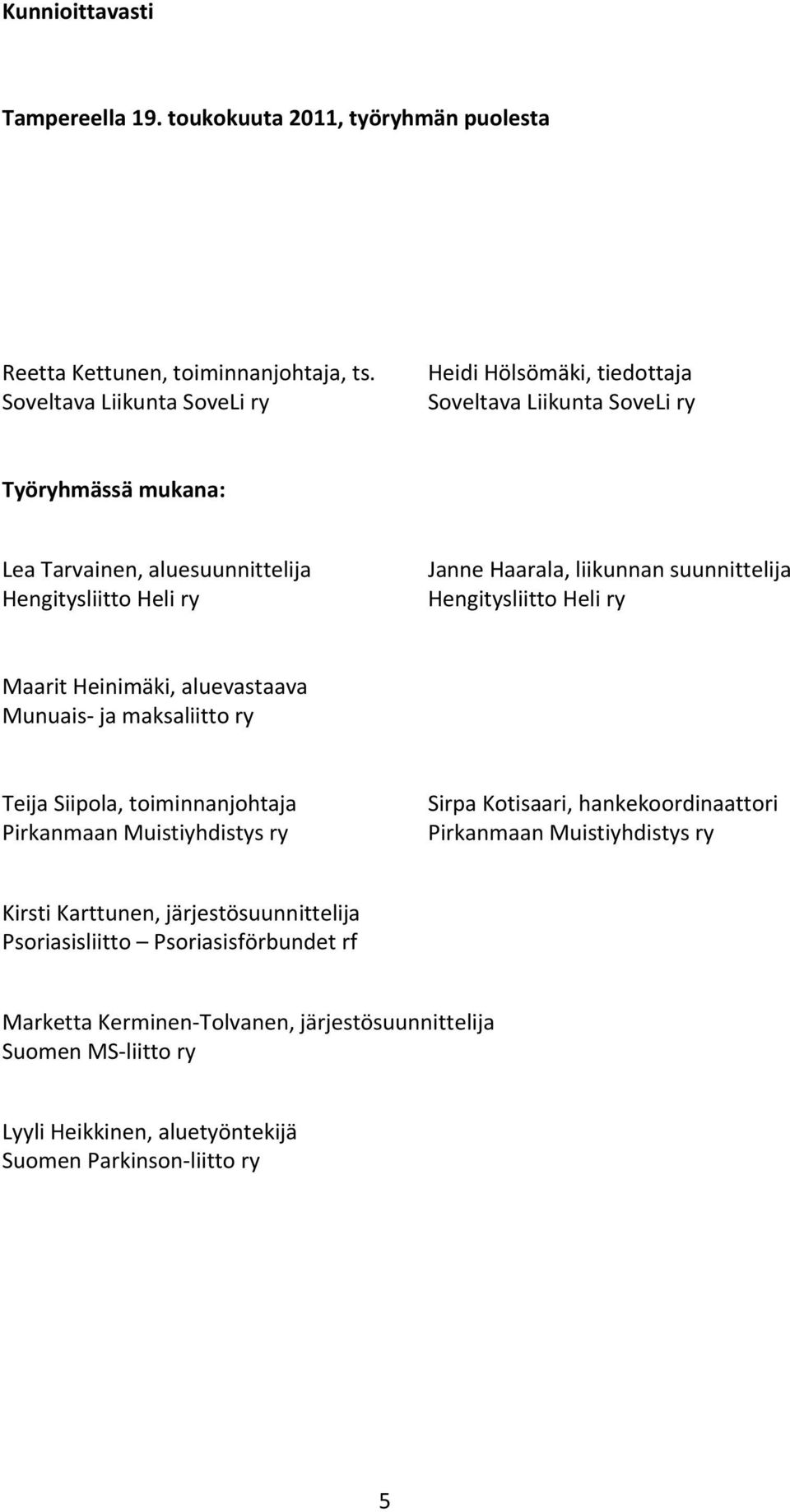 liikunnan suunnittelija Hengitysliitto Heli ry Maarit Heinimäki, aluevastaava Munuais ja maksaliitto ry Teija Siipola, toiminnanjohtaja Pirkanmaan Muistiyhdistys ry Sirpa