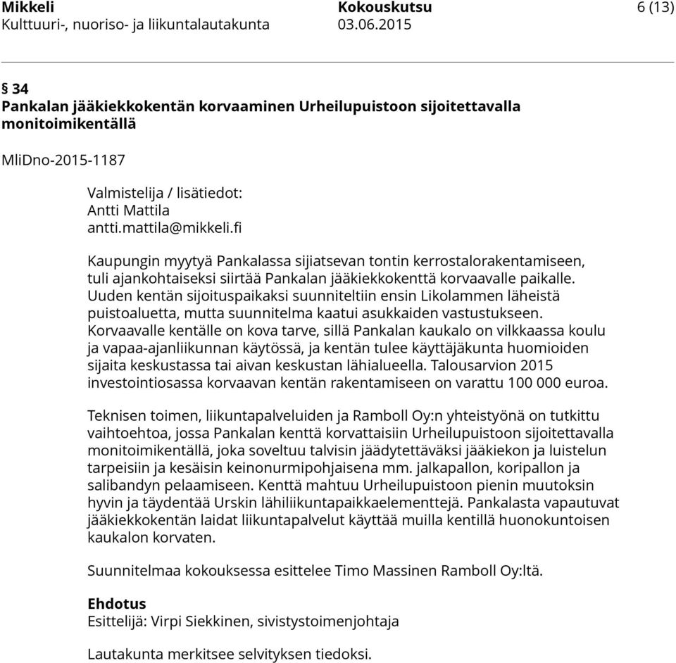 Uuden kentän sijoituspaikaksi suunniteltiin ensin Likolammen läheistä puistoaluetta, mutta suunnitelma kaatui asukkaiden vastustukseen.