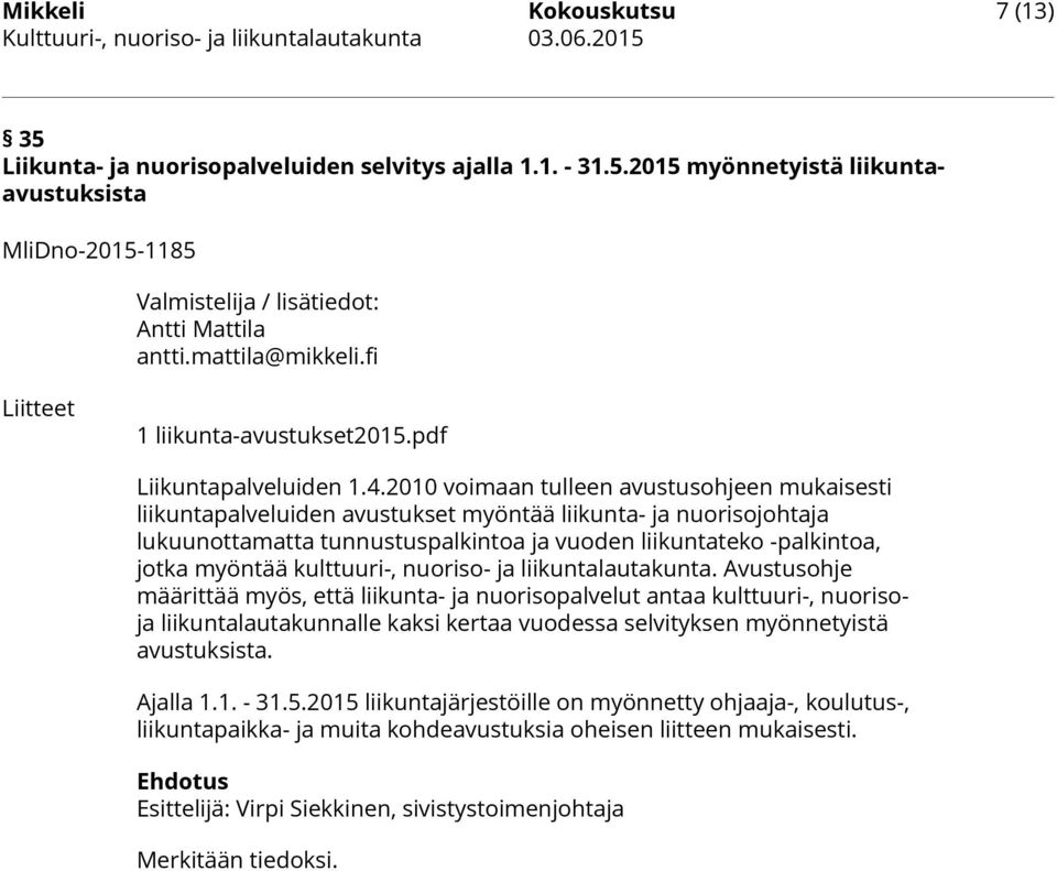 2010 voimaan tulleen avustusohjeen mukaisesti liikuntapalveluiden avustukset myöntää liikunta- ja nuorisojohtaja lukuunottamatta tunnustuspalkintoa ja vuoden liikuntateko -palkintoa, jotka myöntää