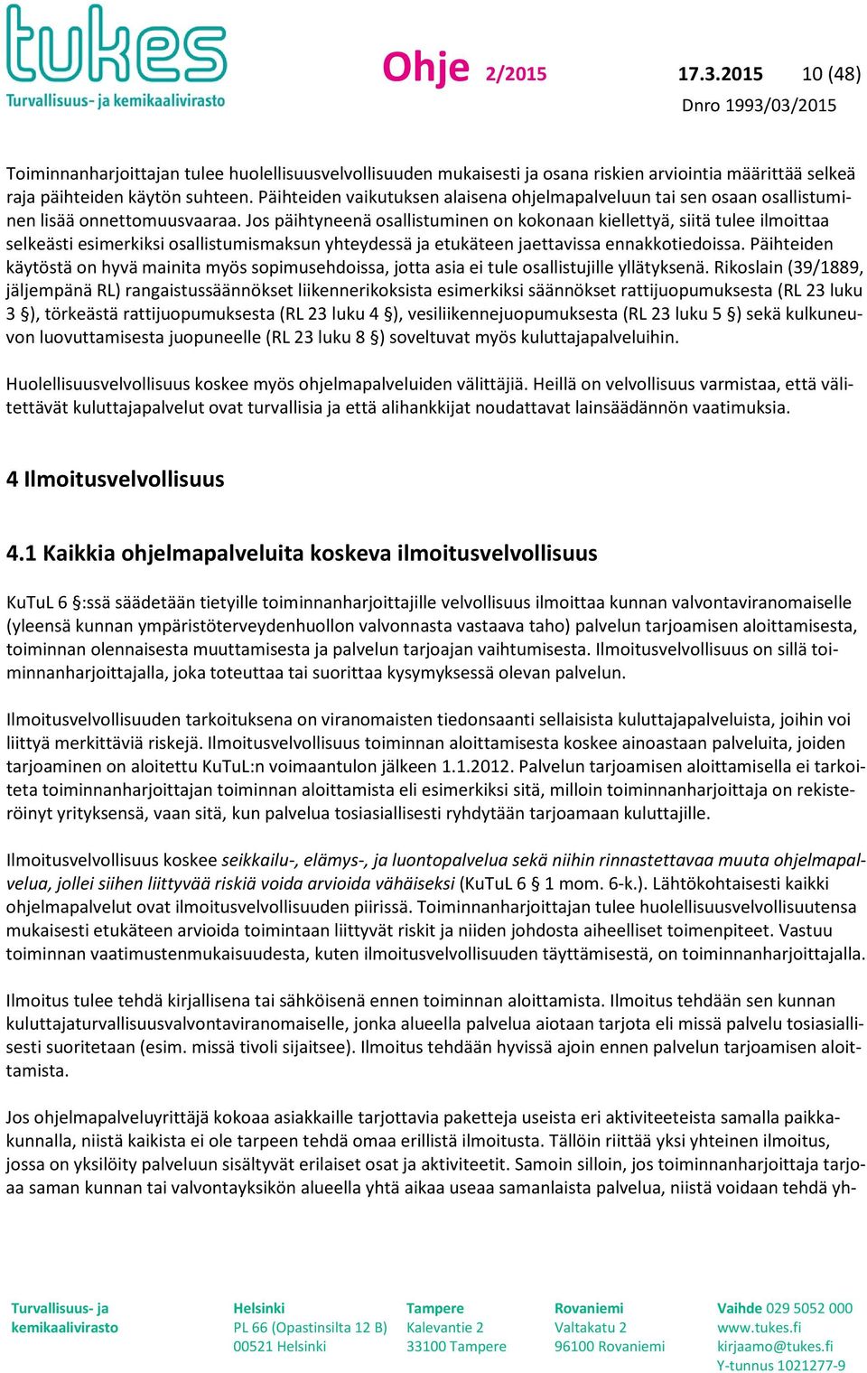 Jos päihtyneenä osallistuminen on kokonaan kiellettyä, siitä tulee ilmoittaa selkeästi esimerkiksi osallistumismaksun yhteydessä ja etukäteen jaettavissa ennakkotiedoissa.