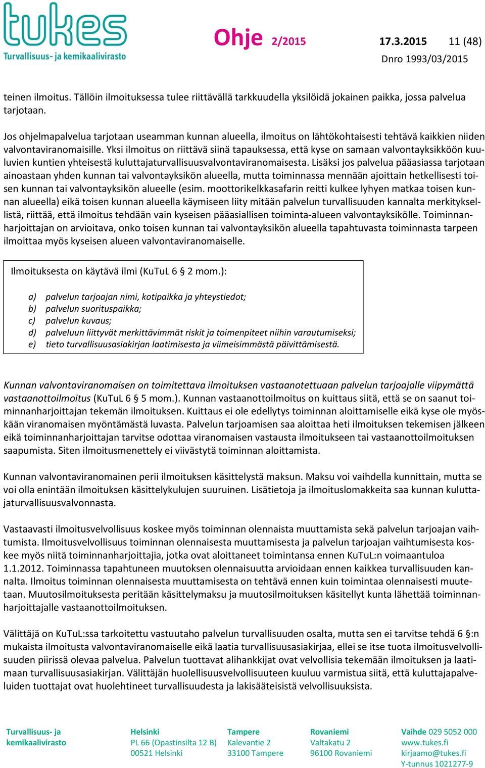 Yksi ilmoitus on riittävä siinä tapauksessa, että kyse on samaan valvontayksikköön kuuluvien kuntien yhteisestä kuluttajaturvallisuusvalvontaviranomaisesta.