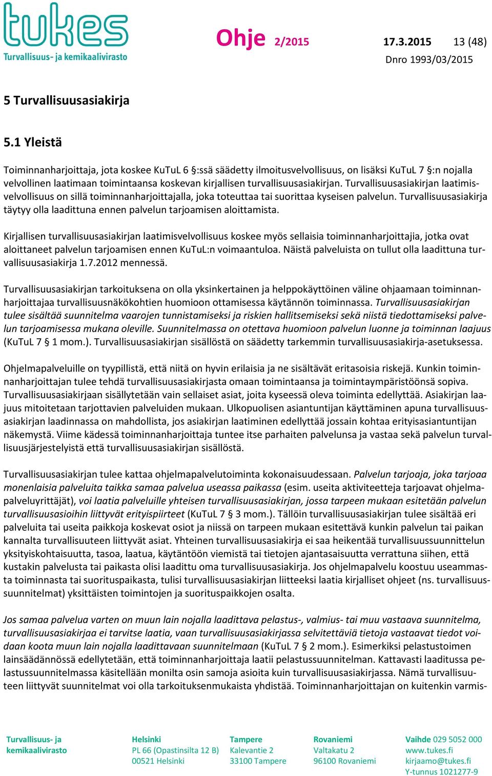 Turvallisuusasiakirjan laatimisvelvollisuus on sillä toiminnanharjoittajalla, joka toteuttaa tai suorittaa kyseisen palvelun.