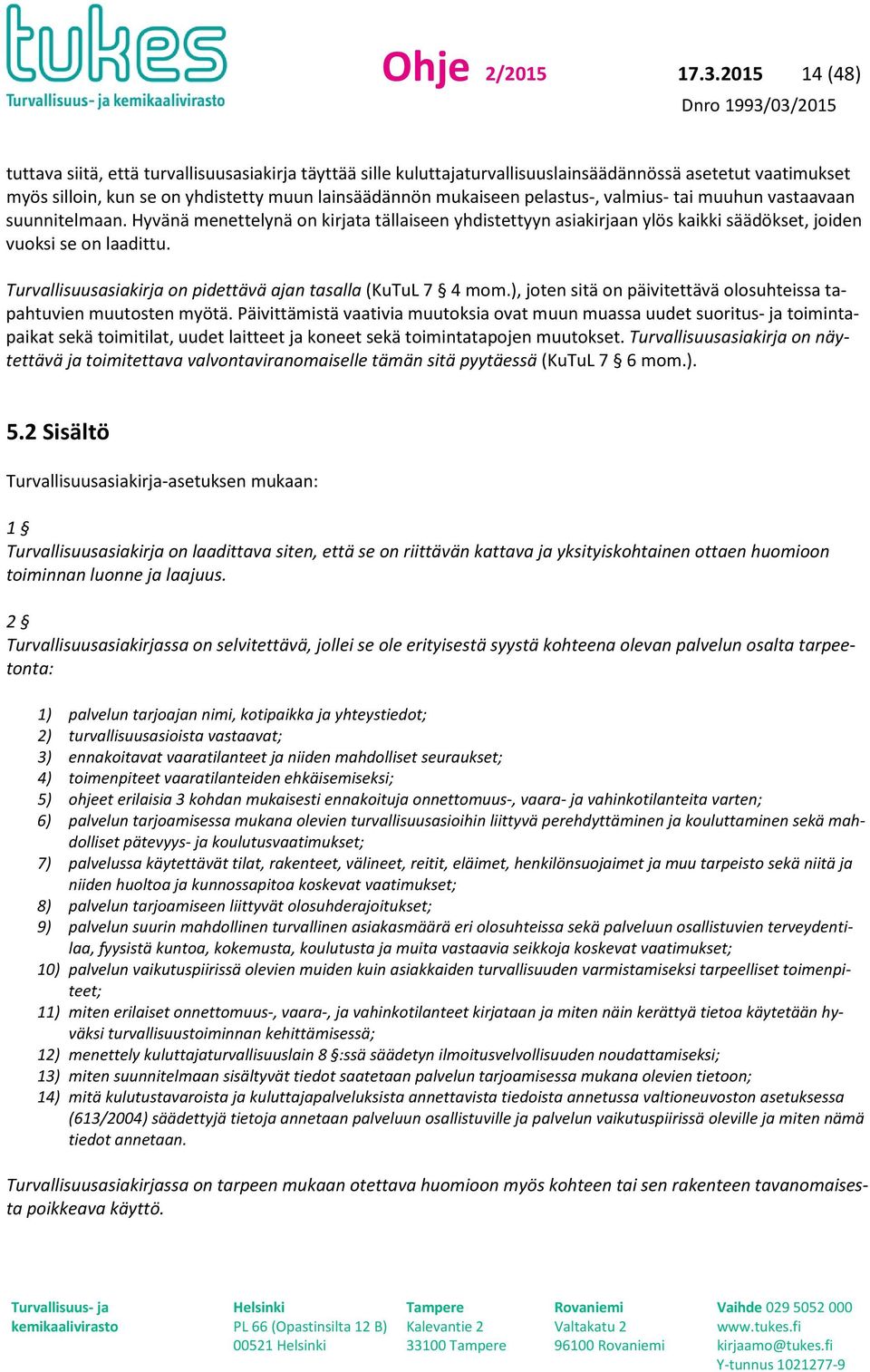 pelastus-, valmius- tai muuhun vastaavaan suunnitelmaan. Hyvänä menettelynä on kirjata tällaiseen yhdistettyyn asiakirjaan ylös kaikki säädökset, joiden vuoksi se on laadittu.