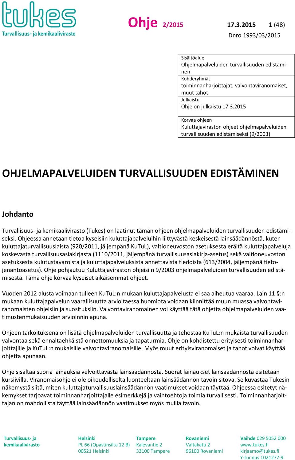 2015 Korvaa ohjeen Kuluttajaviraston ohjeet ohjelmapalveluiden turvallisuuden edistämiseksi (9/2003) OHJELMAPALVELUIDEN TURVALLISUUDEN EDISTÄMINEN Johdanto (Tukes) on laatinut tämän ohjeen