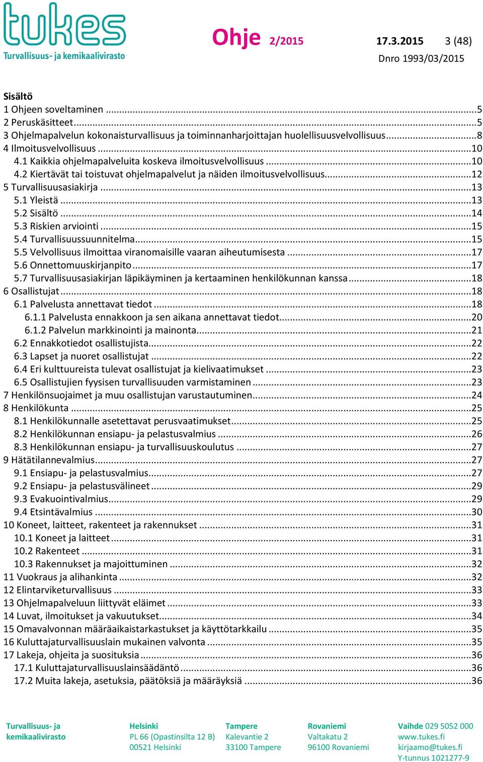 .. 12 5 Turvallisuusasiakirja... 13 5.1 Yleistä... 13 5.2 Sisältö... 14 5.3 Riskien arviointi... 15 5.4 Turvallisuussuunnitelma... 15 5.5 Velvollisuus ilmoittaa viranomaisille vaaran aiheutumisesta.