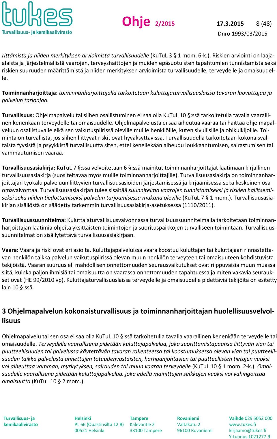 Riskien arviointi on laajaalaista ja järjestelmällistä vaarojen, terveyshaittojen ja muiden epäsuotuisten tapahtumien tunnistamista sekä riskien suuruuden määrittämistä ja niiden merkityksen