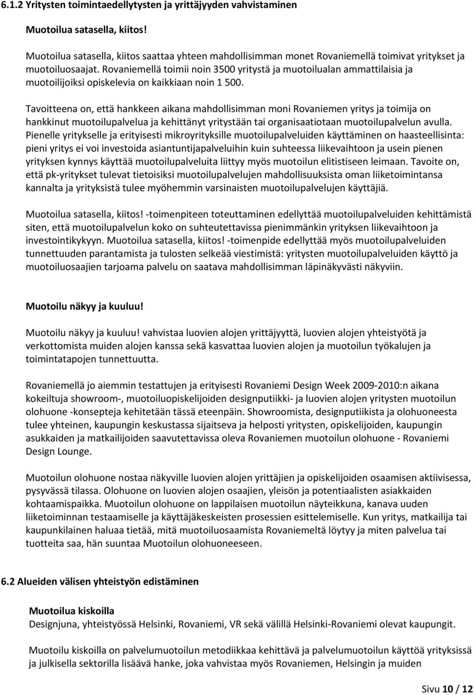 Rovaniemellä toimii noin 3500 yritystä ja muotoilualan ammattilaisia ja muotoilijoiksi opiskelevia on kaikkiaan noin 1 500.