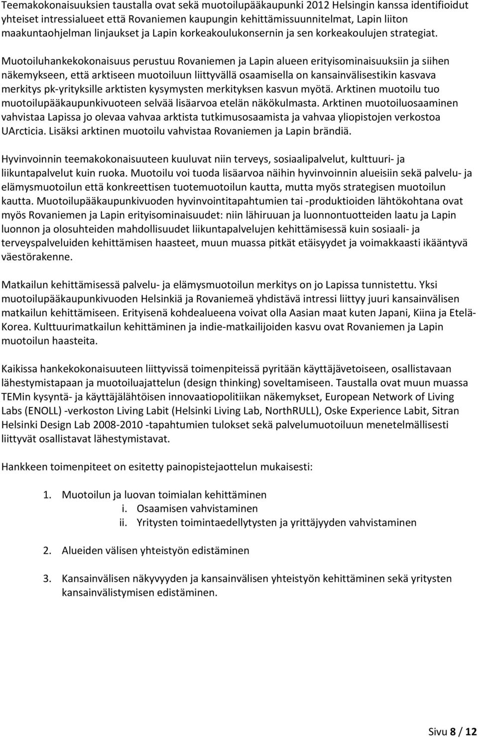 Muotoiluhankekokonaisuus perustuu Rovaniemen ja Lapin alueen erityisominaisuuksiin ja siihen näkemykseen, että arktiseen muotoiluun liittyvällä osaamisella on kansainvälisestikin kasvava merkitys pk