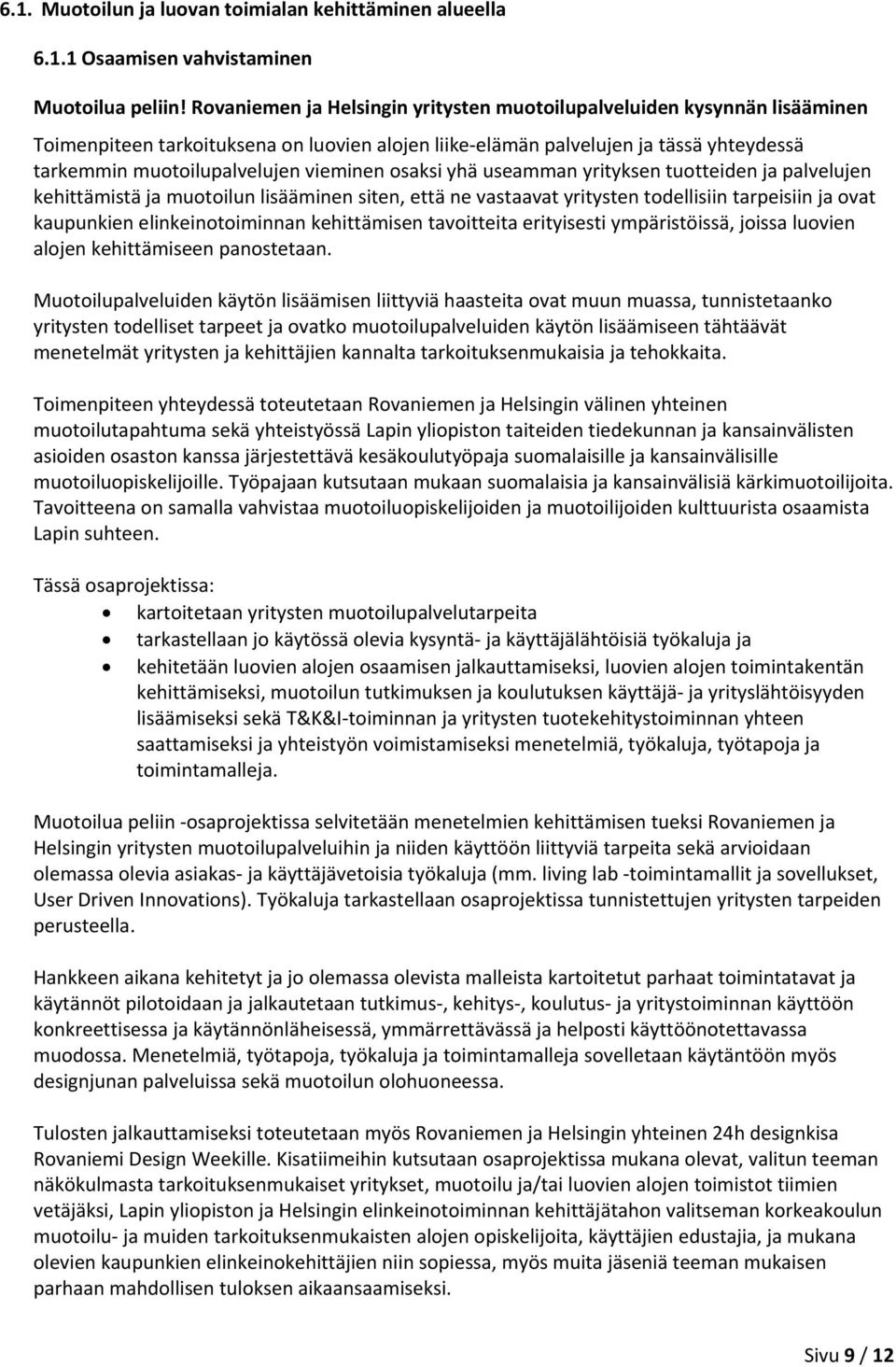 vieminen osaksi yhä useamman yrityksen tuotteiden ja palvelujen kehittämistä ja muotoilun lisääminen siten, että ne vastaavat yritysten todellisiin tarpeisiin ja ovat kaupunkien elinkeinotoiminnan