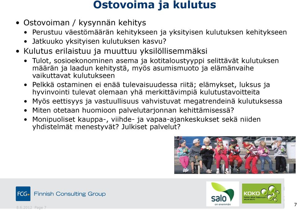 vaikuttavat kulutukseen Pelkkä ostaminen ei enää tulevaisuudessa riitä; elämykset, luksus ja hyvinvointi tulevat olemaan yhä merkittävimpiä kulutustavoitteita Myös eettisyys ja