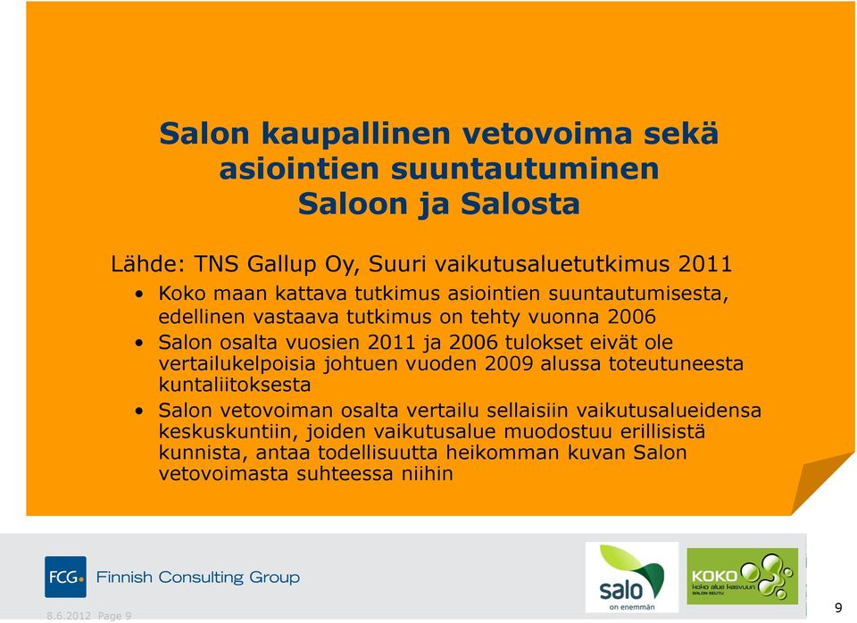 ole vertailukelpoisia johtuen vuoden 2009 alussa toteutuneesta kuntaliitoksesta Salon vetovoiman osalta vertailu sellaisiin vaikutusalueidensa