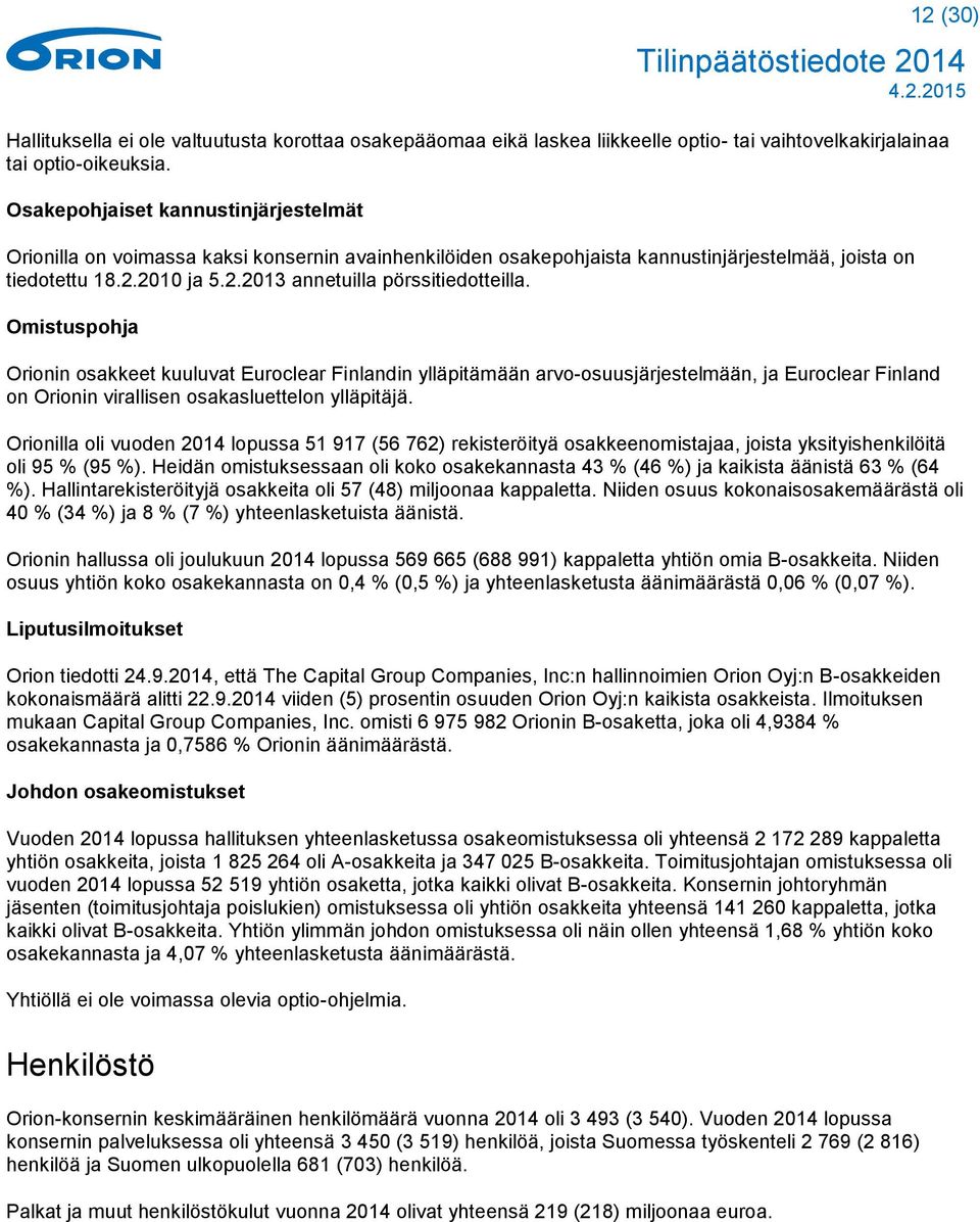 Omistuspohja Orionin osakkeet kuuluvat Euroclear Finlandin ylläpitämään arvo-osuusjärjestelmään, ja Euroclear Finland on Orionin virallisen osakasluettelon ylläpitäjä.