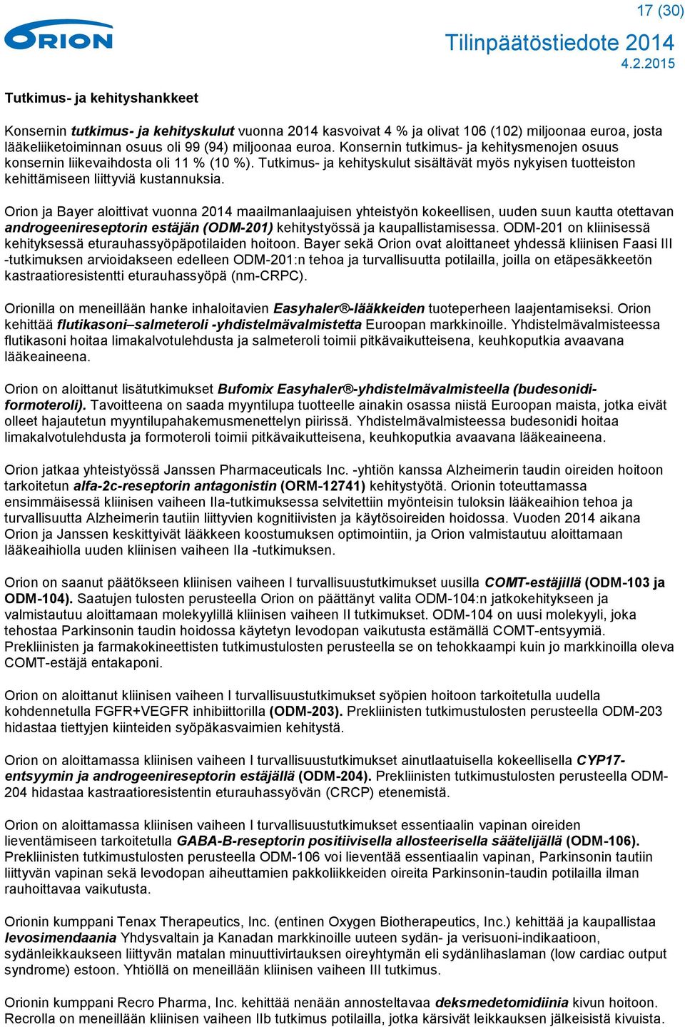 Orion ja Bayer aloittivat vuonna 2014 maailmanlaajuisen yhteistyön kokeellisen, uuden suun kautta otettavan androgeenireseptorin estäjän (ODM-201) kehitystyössä ja kaupallistamisessa.