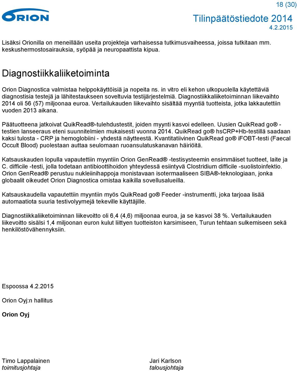 Diagnostiikkaliiketoiminnan liikevaihto 2014 oli 56 (57) miljoonaa euroa. Vertailukauden liikevaihto sisältää myyntiä tuotteista, jotka lakkautettiin vuoden 2013 aikana.