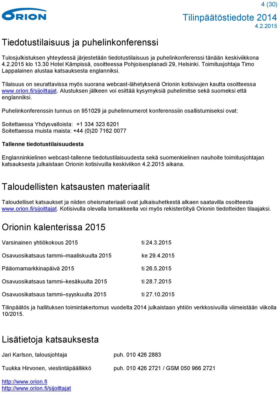 Tilaisuus on seurattavissa myös suorana webcast-lähetyksenä Orionin kotisivujen kautta osoitteessa www.orion.fi/sijoittajat.