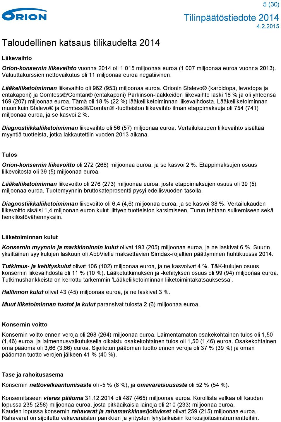 Orionin Stalevo (karbidopa, levodopa ja entakaponi) ja Comtess /Comtan (entakaponi) Parkinson-lääkkeiden liikevaihto laski 18 % ja oli yhteensä 169 (207) miljoonaa euroa.