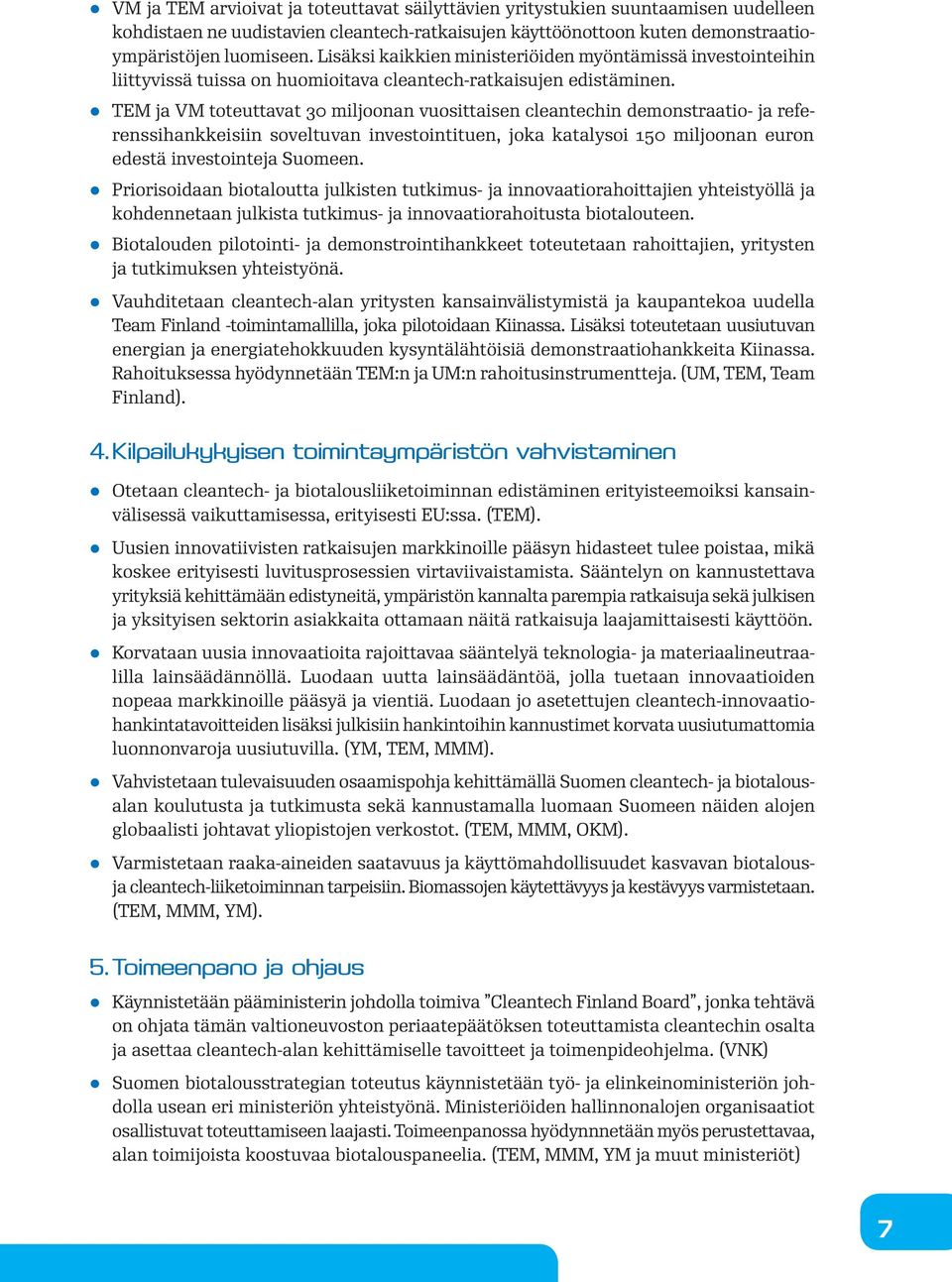 z TEM ja VM toteuttavat 30 miljoonan vuosittaisen cleantechin demonstraatio- ja referenssihankkeisiin soveltuvan investointituen, joka katalysoi 150 miljoonan euron edestä investointeja Suomeen.