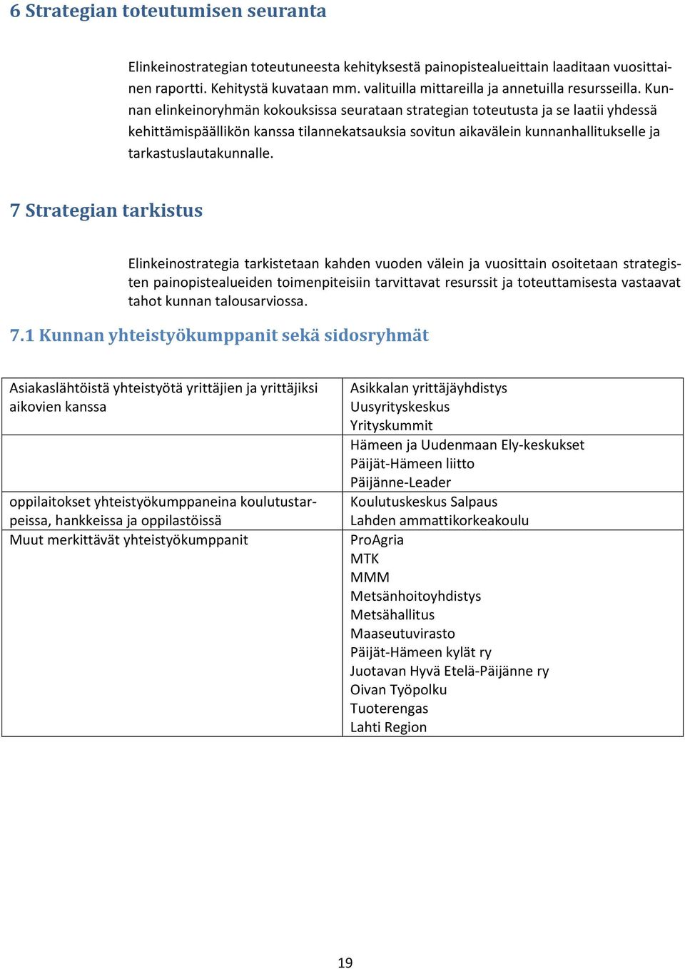 Kunnan elinkeinoryhmän kokouksissa seurataan strategian toteutusta ja se laatii yhdessä kehittämispäällikön kanssa tilannekatsauksia sovitun aikavälein kunnanhallitukselle ja tarkastuslautakunnalle.