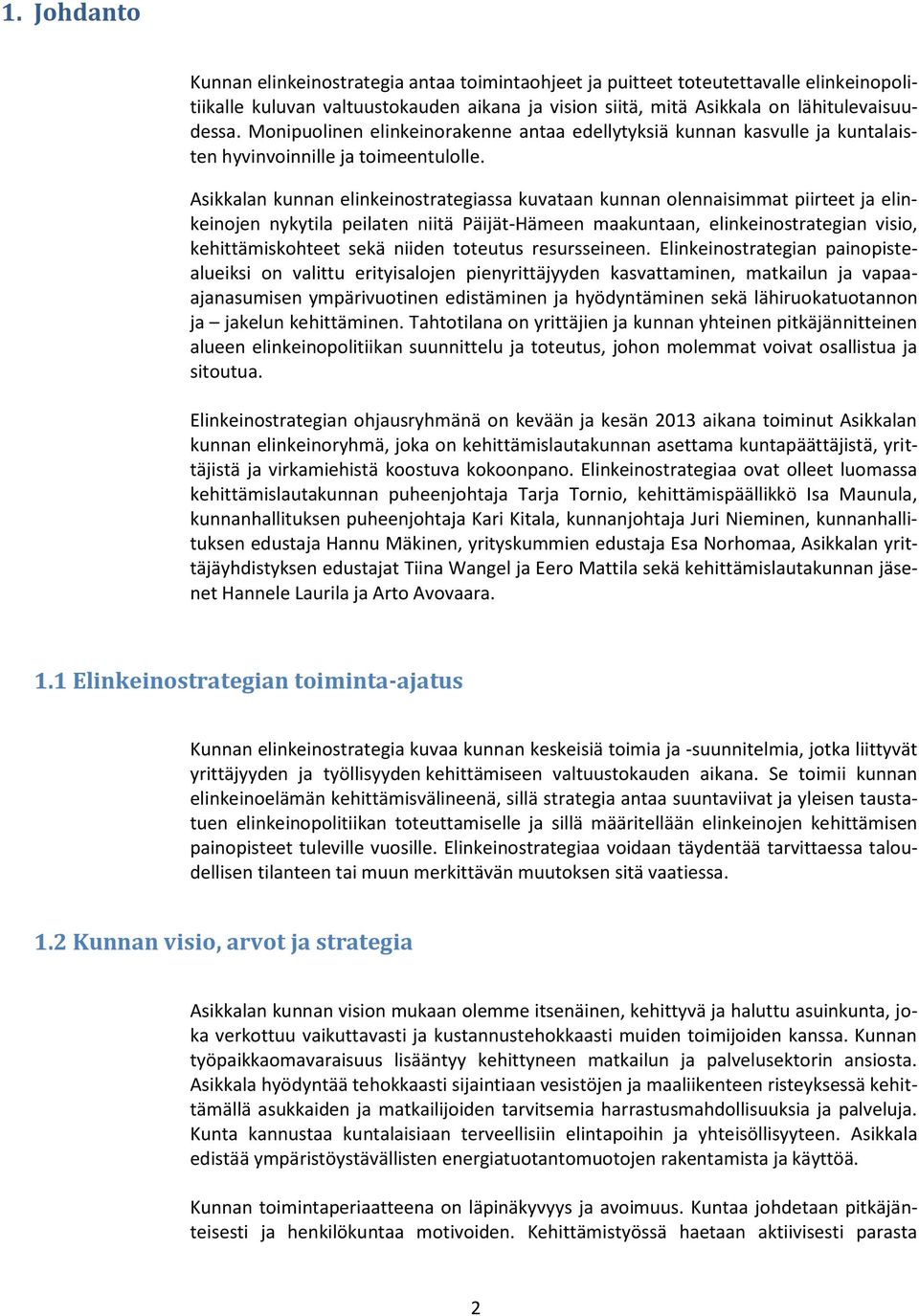 Asikkalan kunnan elinkeinostrategiassa kuvataan kunnan olennaisimmat piirteet ja elinkeinojen nykytila peilaten niitä Päijät-Hämeen maakuntaan, elinkeinostrategian visio, kehittämiskohteet sekä