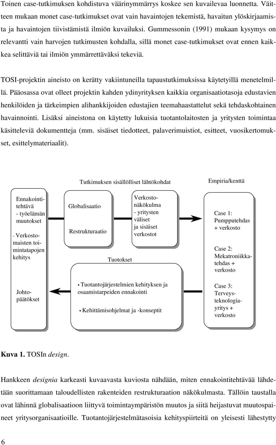 Gummessonin (1991) mukaan kysymys on relevantti vain harvojen tutkimusten kohdalla, sillä monet case-tutkimukset ovat ennen kaikkea selittäviä tai ilmiön ymmärrettäväksi tekeviä.