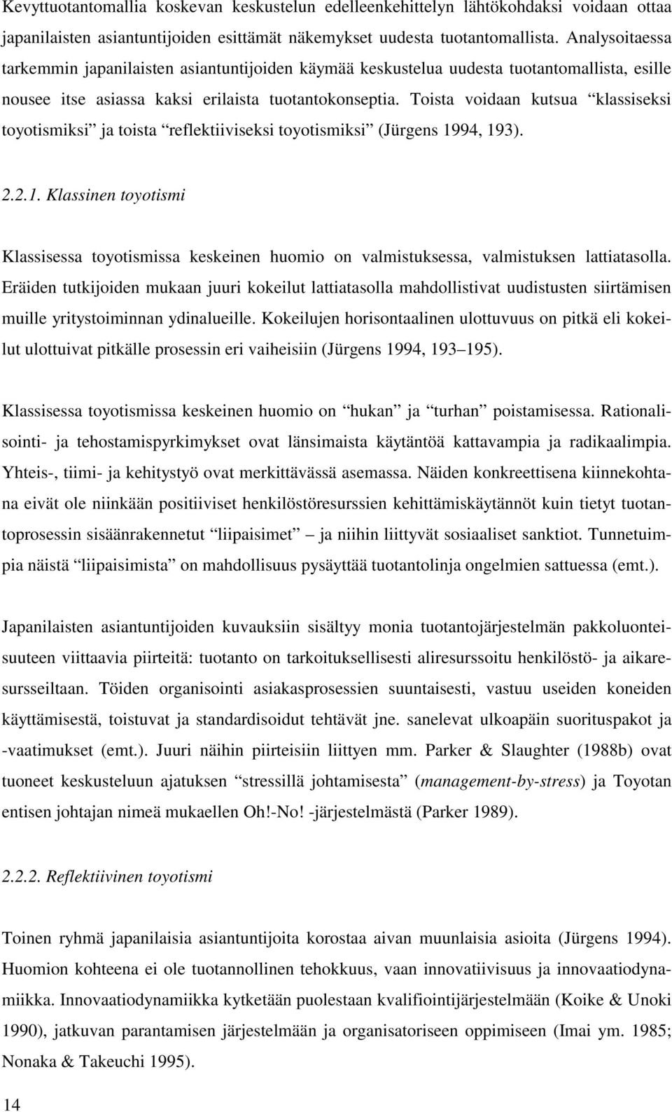 Toista voidaan kutsua klassiseksi toyotismiksi ja toista reflektiiviseksi toyotismiksi (Jürgens 19