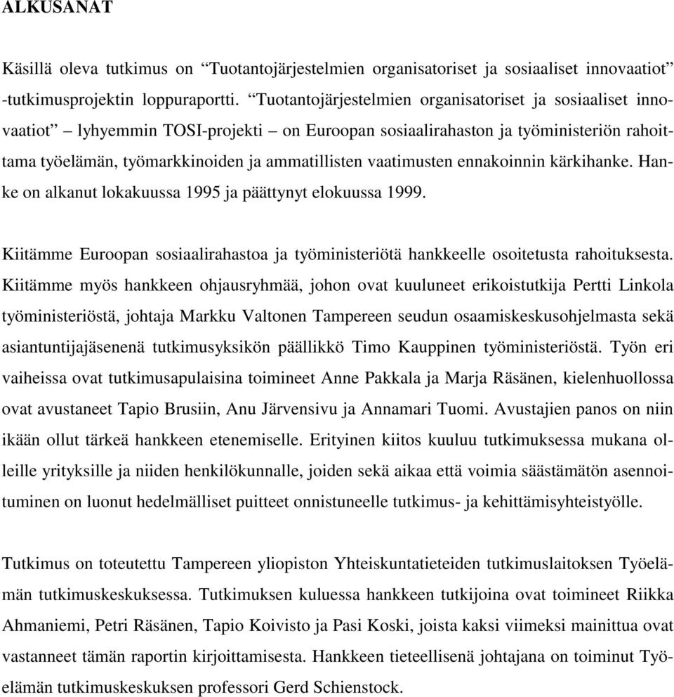 vaatimusten ennakoinnin kärkihanke. Hanke on alkanut lokakuussa 1995 ja päättynyt elokuussa 1999. Kiitämme Euroopan sosiaalirahastoa ja työministeriötä hankkeelle osoitetusta rahoituksesta.