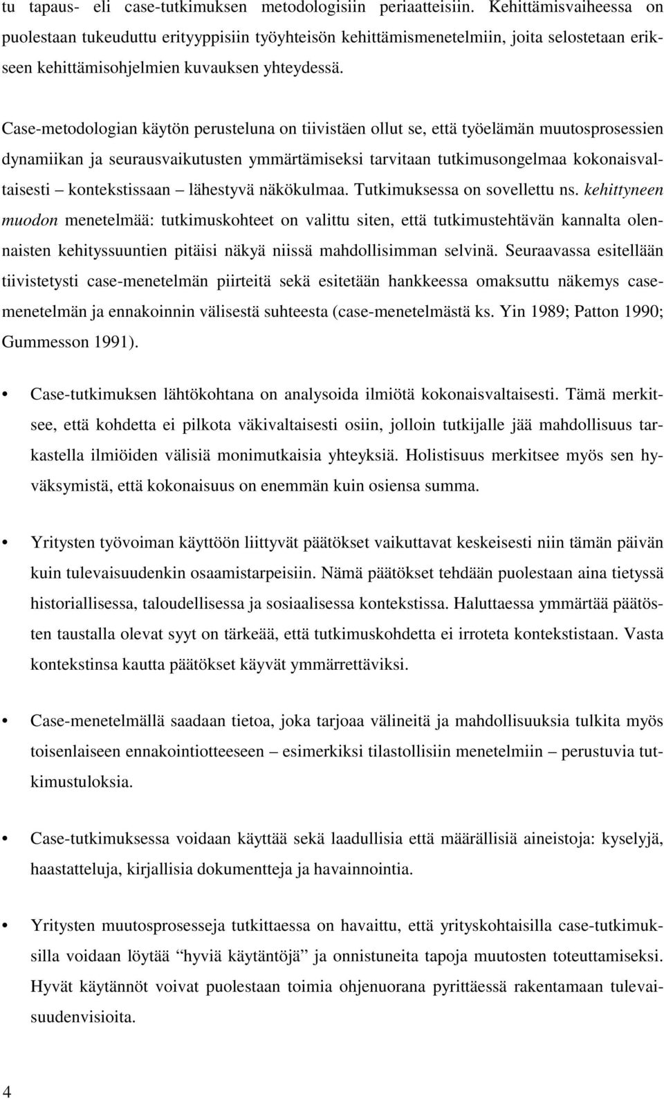 Case-metodologian käytön perusteluna on tiivistäen ollut se, että työelämän muutosprosessien dynamiikan ja seurausvaikutusten ymmärtämiseksi tarvitaan tutkimusongelmaa kokonaisvaltaisesti